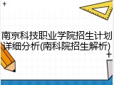 南京科技职业学院招生计划详细分析(南科院招生解析)