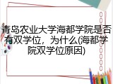 青岛农业大学海都学院是否有双学位，为什么(海都学院双学位原因)
