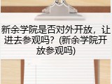 新余学院是否对外开放，让进去参观吗？(新余学院开放参观吗)