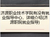 济源职业技术学院有没有就业指导中心，详细介绍(济源职院就业指导)