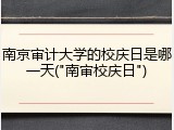 南京审计大学的校庆日是哪一天("南审校庆日")