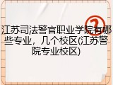 江苏司法警官职业学院有哪些专业，几个校区(江苏警院专业校区)