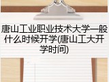 唐山工业职业技术大学一般什么时候开学(唐山工大开学时间)