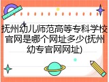 抚州幼儿师范高等专科学校官网是哪个网址多少(抚州幼专官网网址)