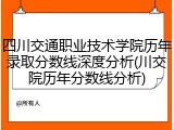 四川交通职业技术学院历年录取分数线深度分析(川交院历年分数线分析)