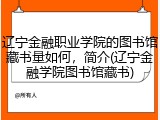 辽宁金融职业学院的图书馆藏书量如何，简介(辽宁金融学院图书馆藏书)