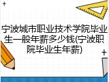 宁波城市职业技术学院毕业生一般年薪多少钱(宁波职院毕业生年薪)