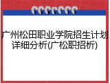广州松田职业学院招生计划详细分析(广松职招析)