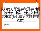 长沙南方职业学院开学时间一般什么时候，新生入校注意事项(长沙南方职院开学指南)