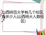 山西师范大学有几个校区,有多少人(山西师大人数校区)