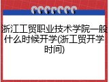 浙江工贸职业技术学院一般什么时候开学(浙工贸开学时间)