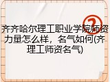齐齐哈尔理工职业学院师资力量怎么样，名气如何(齐理工师资名气)