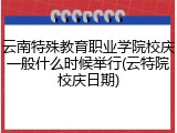 云南特殊教育职业学院校庆一般什么时候举行(云特院校庆日期)