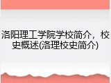 洛阳理工学院学校简介，校史概述(洛理校史简介)