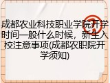 成都农业科技职业学院开学时间一般什么时候，新生入校注意事项(成都农职院开学须知)