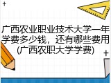 广西农业职业技术大学一年学费多少钱，还有哪些费用(广西农职大学学费)