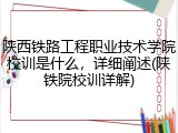 陕西铁路工程职业技术学院校训是什么，详细阐述(陕铁院校训详解)