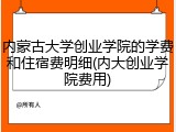 内蒙古大学创业学院的学费和住宿费明细(内大创业学院费用)