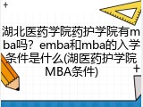 湖北医药学院药护学院有mba吗？emba和mba的入学条件是什么(湖医药护学院MBA条件)