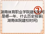 湖南体育职业学院建校时间是哪一年，什么历史背景(湖南体院建校时间)