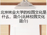 北京林业大学的校园文化是什么，简介(北林校园文化简介)