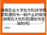 湖南农业大学东方科技学院录取通知书一般什么时候发(湖南农大东科院通知书发放时间)