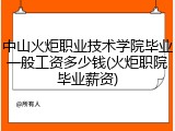 中山火炬职业技术学院毕业一般工资多少钱(火炬职院毕业薪资)