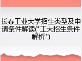 长春工业大学招生类型及申请条件解读("工大招生条件解析")