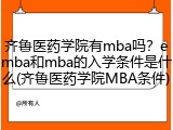 齐鲁医药学院有mba吗？emba和mba的入学条件是什么(齐鲁医药学院MBA条件)
