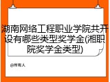 湖南网络工程职业学院共开设有哪些类型奖学金(湘职院奖学金类型)