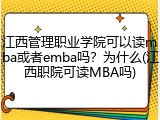 江西管理职业学院可以读mba或者emba吗？为什么(江西职院可读MBA吗)
