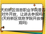 天府新区信息职业学院是否对外开放，让进去参观吗？(天府新区信息学院开放参观吗)