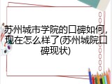 苏州城市学院的口碑如何，现在怎么样了(苏州城院口碑现状)
