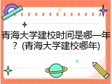 青海大学建校时间是哪一年？(青海大学建校哪年)