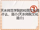 天水师范学院的校园文化是什么，简介(天水师院文化简介)
