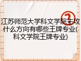 江苏师范大学科文学院主攻什么方向有哪些王牌专业(科文学院王牌专业)