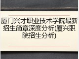 厦门兴才职业技术学院最新招生简章深度分析(厦兴职院招生分析)