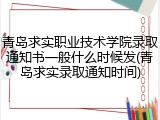 青岛求实职业技术学院录取通知书一般什么时候发(青岛求实录取通知时间)