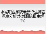 永城职业学院最新招生简章深度分析(永城职院招生解析)