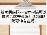 黔南民族职业技术学院可以进校后转专业吗？(黔南职院可转专业吗)