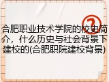合肥职业技术学院的校史简介，什么历史与社会背景下建校的(合肥职院建校背景)
