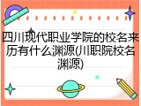 四川现代职业学院的校名来历有什么渊源(川职院校名渊源)