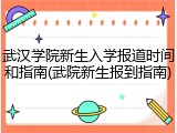 武汉学院新生入学报道时间和指南(武院新生报到指南)