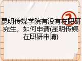 昆明传媒学院有没有在职研究生，如何申请(昆明传媒在职研申请)