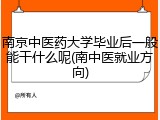 南京中医药大学毕业后一般能干什么呢(南中医就业方向)