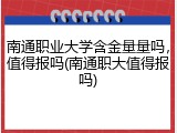 南通职业大学含金量量吗，值得报吗(南通职大值得报吗)