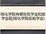 绥化学院有哪些奖学金和助学金呢(绥化学院奖助学金)