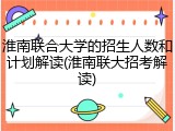 淮南联合大学的招生人数和计划解读(淮南联大招考解读)