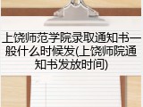 上饶师范学院录取通知书一般什么时候发(上饶师院通知书发放时间)