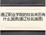 通辽职业学院的校名来历有什么渊源(通辽校名渊源)